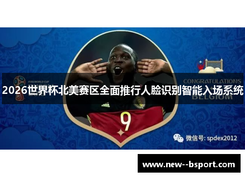 2026世界杯北美赛区全面推行人脸识别智能入场系统