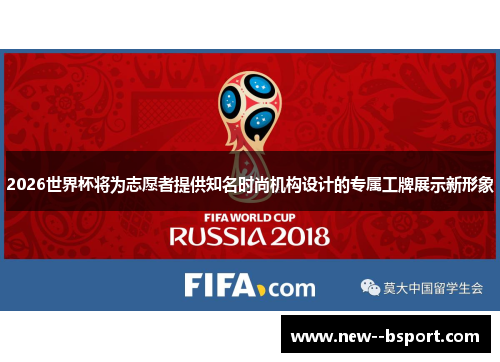 2026世界杯将为志愿者提供知名时尚机构设计的专属工牌展示新形象 2026世界杯将为志愿者提供知名时尚机构设计的专属工牌展示新形象